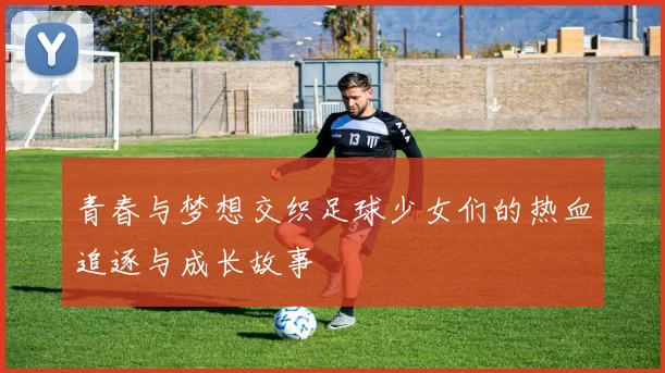 青春与梦想交织足球少女们的热血追逐与成长故事